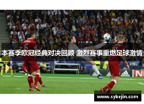 本赛季欧冠经典对决回顾 激烈赛事重燃足球激情