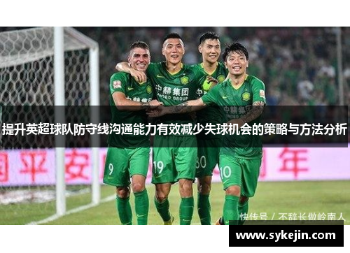 提升英超球队防守线沟通能力有效减少失球机会的策略与方法分析