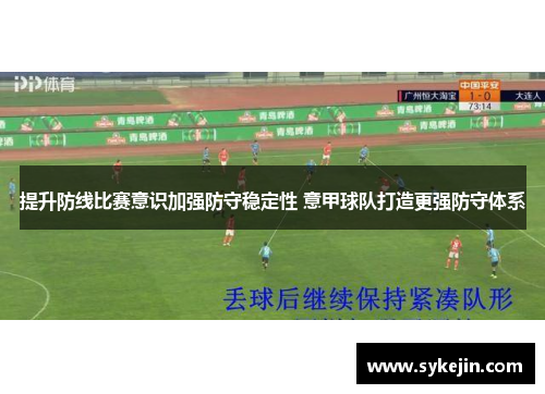 提升防线比赛意识加强防守稳定性 意甲球队打造更强防守体系