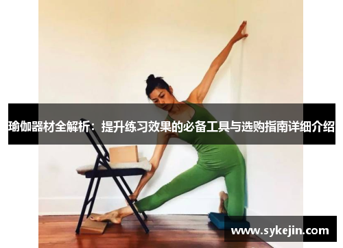 瑜伽器材全解析：提升练习效果的必备工具与选购指南详细介绍